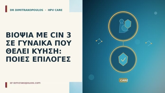 ΒΙΟΨΙΑ ΜΕ CIN 3 ΣΕ ΓΥΝΑΙΚΑ ΠΟΥ ΘΕΛΕΙ ΚΥΗΣΗ: ΠΟΙΕΣ ΕΠΙΛΟΓΕΣ ΒΙΟΨΙΑ ΜΕ CIN 3 ΣΕ ΓΥΝΑΙΚΑ ΠΟΥ ΘΕΛΕΙ ΚΥΗΣΗ: ΠΟΙΕΣ