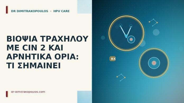 ΒΙΟΨΙΑ ΤΡΑΧΗΛΟΥ ΜΕ CIN 2 ΚΑΙ ΑΡΝΗΤΙΚΑ ΟΡΙΑ: ΤΙ ΣΗΜΑΙΝΕΙ