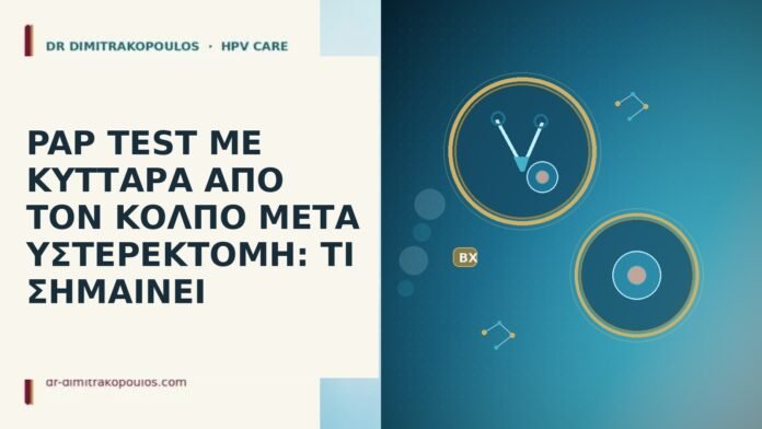 PAP TEST ΜΕ ΚΥΤΤΑΡΑ ΑΠΟ ΤΟΝ ΚΟΛΠΟ ΜΕΤΑ ΥΣΤΕΡΕΚΤΟΜΗ: ΤΙ
