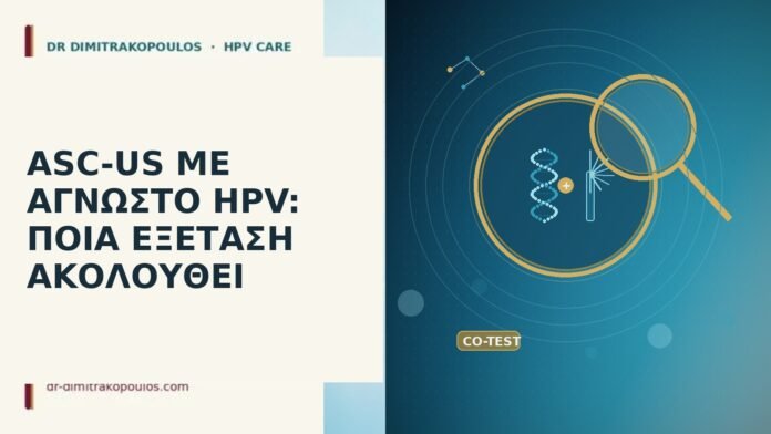 ASC-US ΜΕ ΑΓΝΩΣΤΟ HPV: ΠΟΙΑ ΕΞΕΤΑΣΗ ΑΚΟΛΟΥΘΕΙ ASC-US ΜΕ ΑΓΝΩΣΤΟ HPV: ΠΟΙΑ ΕΞΕΤΑΣΗ ΑΚΟΛΟΥΘΕΙ