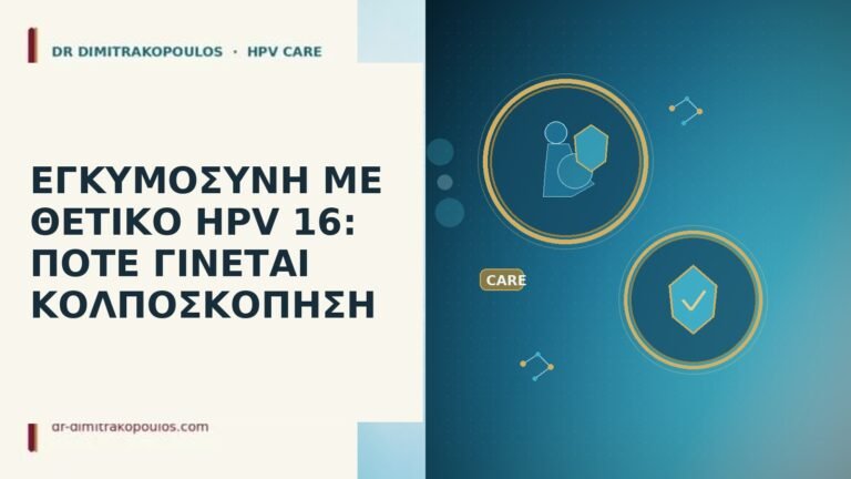 ΕΓΚΥΜΟΣΥΝΗ ΜΕ ΘΕΤΙΚΟ HPV 16: ΠΟΤΕ ΓΙΝΕΤΑΙ ΚΟΛΠΟΣΚΟΠΗΣΗ
