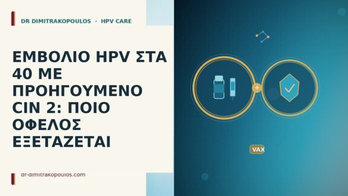 ΕΜΒΟΛΙΟ HPV ΣΤΑ 40 ΜΕ ΠΡΟΗΓΟΥΜΕΝΟ CIN 2: ΠΟΙΟ ΟΦΕΛΟΣ ΕΞΕΤΑΖΕΤΑΙ ΕΜΒΟΛΙΟ HPV ΣΤΑ 40 ΜΕ ΠΡΟΗΓΟΥΜΕΝΟ CIN 2: ΠΟΙΟ ΟΦΕΛΟΣ