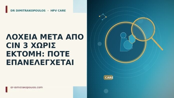 ΛΟΧΕΙΑ ΜΕΤΑ ΑΠΟ CIN 3 ΧΩΡΙΣ ΕΚΤΟΜΗ: ΠΟΤΕ ΕΠΑΝΕΛΕΓΧΕΤΑΙ ΛΟΧΕΙΑ ΜΕΤΑ ΑΠΟ CIN 3 ΧΩΡΙΣ ΕΚΤΟΜΗ: ΠΟΤΕ ΕΠΑΝΕΛΕΓΧΕΤΑΙ