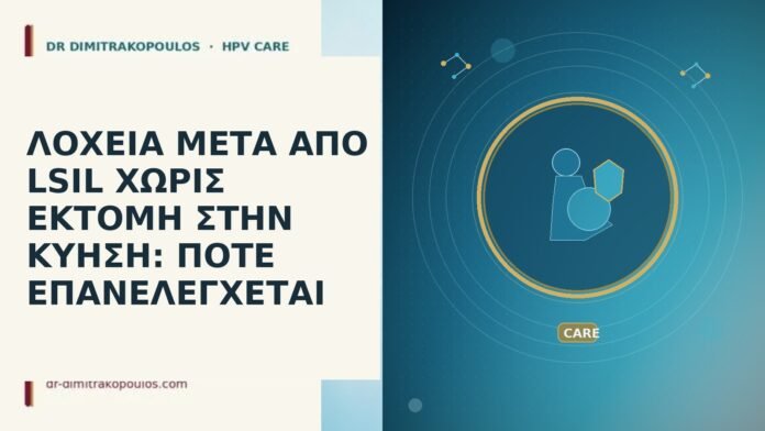 ΛΟΧΕΙΑ ΜΕΤΑ ΑΠΟ LSIL ΧΩΡΙΣ ΕΚΤΟΜΗ ΣΤΗΝ ΚΥΗΣΗ: ΠΟΤΕ ΕΠΑΝΕΛΕΓΧΕΤΑΙ ΛΟΧΕΙΑ ΜΕΤΑ ΑΠΟ LSIL ΧΩΡΙΣ ΕΚΤΟΜΗ ΣΤΗΝ ΚΥΗΣΗ: ΠΟΤΕ ΕΠΑΝΕΛΕΓΧΕΤΑΙ