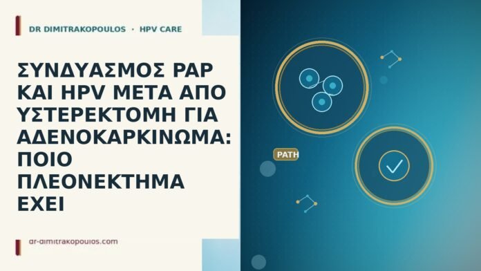 ΣΥΝΔΥΑΣΜΟΣ PAP ΚΑΙ HPV ΜΕΤΑ ΑΠΟ ΥΣΤΕΡΕΚΤΟΜΗ ΓΙΑ ΑΔΕΝΟΚΑΡΚΙΝΩΜΑ: ΠΟΙΟ ΠΛΕΟΝΕΚΤΗΜΑ ΕΧΕΙ ΣΥΝΔΥΑΣΜΟΣ PAP ΚΑΙ HPV ΜΕΤΑ ΑΠΟ ΥΣΤΕΡΕΚΤΟΜΗ ΓΙΑ ΑΔΕΝΟΚΑΡΚΙΝΩΜΑ: ΠΟΙΟ