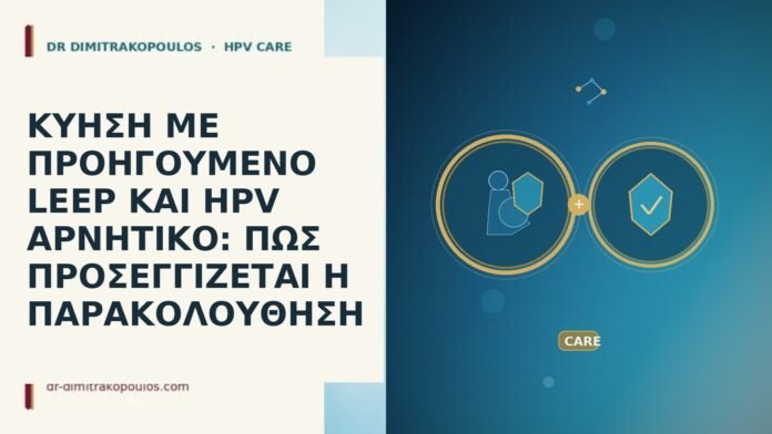 ΚΥΗΣΗ ΜΕ ΠΡΟΗΓΟΥΜΕΝΟ LEEP ΚΑΙ HPV ΑΡΝΗΤΙΚΟ: ΠΩΣ ΠΡΟΣΕΓΓΙΖΕΤΑΙ Η ΠΑΡΑΚΟΛΟΥΘΗΣΗ ΚΥΗΣΗ ΜΕ ΠΡΟΗΓΟΥΜΕΝΟ LEEP ΚΑΙ HPV ΑΡΝΗΤΙΚΟ: ΠΩΣ ΠΡΟΣΕΓΓΙΖΕΤΑΙ Η