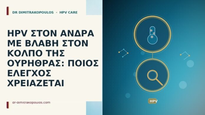 HPV ΣΤΟΝ ΑΝΔΡΑ ΜΕ ΒΛΑΒΗ ΣΤΟΝ ΚΟΛΠΟ ΤΗΣ ΟΥΡΗΘΡΑΣ: ΠΟΙΟΣ ΕΛΕΓΧΟΣ ΧΡΕΙΑΖΕΤΑΙ HPV ΣΤΟΝ ΑΝΔΡΑ ΜΕ ΒΛΑΒΗ ΣΤΟΝ ΚΟΛΠΟ ΤΗΣ ΟΥΡΗΘΡΑΣ: ΠΟΙΟΣ