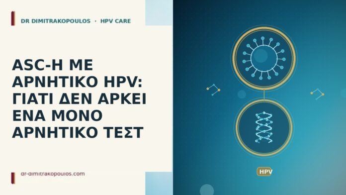 ASC-H ΜΕ ΑΡΝΗΤΙΚΟ HPV: ΓΙΑΤΙ ΔΕΝ ΑΡΚΕΙ ΕΝΑ ΜΟΝΟ ΑΡΝΗΤΙΚΟ ΤΕΣΤ ASC-H ΜΕ ΑΡΝΗΤΙΚΟ HPV: ΓΙΑΤΙ ΔΕΝ ΑΡΚΕΙ ΕΝΑ ΜΟΝΟ ΑΡΝΗΤΙΚΟ
