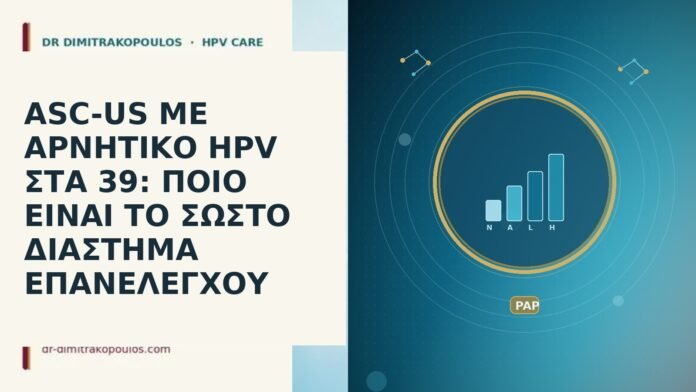 ASC-US ΜΕ ΑΡΝΗΤΙΚΟ HPV ΣΤΑ 39: ΠΟΙΟ ΕΙΝΑΙ ΤΟ ΣΩΣΤΟ