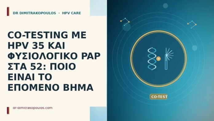 CO-TESTING ΜΕ HPV 35 ΚΑΙ ΦΥΣΙΟΛΟΓΙΚΟ PAP ΣΤΑ 52: ΠΟΙΟ