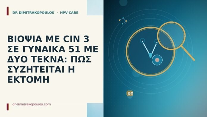 ΒΙΟΨΙΑ ΜΕ CIN 3 ΣΕ ΓΥΝΑΙΚΑ 51 ΜΕ ΔΥΟ ΤΕΚΝΑ: ΠΩΣ ΣΥΖΗΤΕΙΤΑΙ Η ΕΚΤΟΜΗ ΒΙΟΨΙΑ ΜΕ CIN 3 ΣΕ ΓΥΝΑΙΚΑ 51 ΜΕ ΔΥΟ ΤΕΚΝΑ: