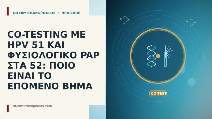 CO-TESTING ΜΕ HPV 51 ΚΑΙ ΦΥΣΙΟΛΟΓΙΚΟ PAP ΣΤΑ 52: ΠΟΙΟ ΕΙΝΑΙ ΤΟ ΕΠΟΜΕΝΟ ΒΗΜΑ CO-TESTING ΜΕ HPV 51 ΚΑΙ ΦΥΣΙΟΛΟΓΙΚΟ PAP ΣΤΑ 52: ΠΟΙΟ