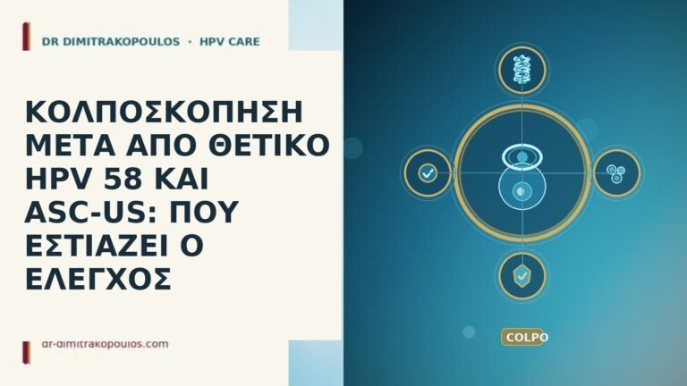 ΚΟΛΠΟΣΚΟΠΗΣΗ ΜΕΤΑ ΑΠΟ ΘΕΤΙΚΟ HPV 58 ΚΑΙ ASC-US: ΠΟΥ ΕΣΤΙΑΖΕΙ
