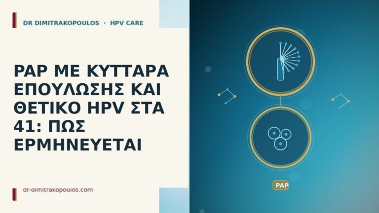 PAP ΜΕ ΚΥΤΤΑΡΑ ΕΠΟΥΛΩΣΗΣ ΚΑΙ ΘΕΤΙΚΟ HPV ΣΤΑ 41: ΠΩΣ