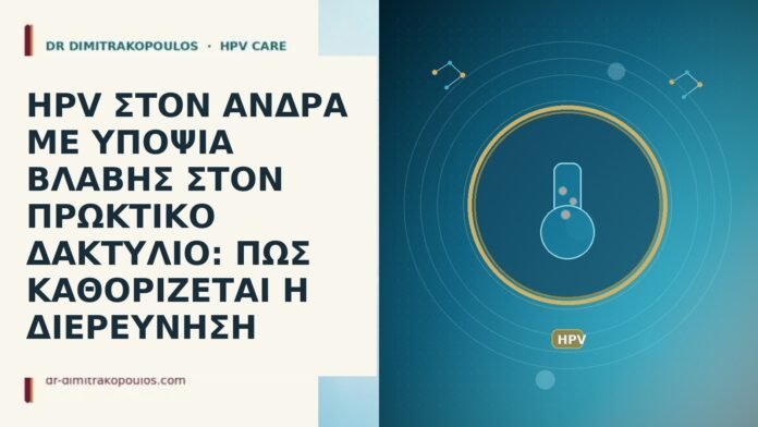 HPV ΣΤΟΝ ΑΝΔΡΑ ΜΕ ΥΠΟΨΙΑ ΒΛΑΒΗΣ ΣΤΟΝ ΠΡΩΚΤΙΚΟ ΔΑΚΤΥΛΙΟ: ΠΩΣ ΚΑΘΟΡΙΖΕΤΑΙ Η ΔΙΕΡΕΥΝΗΣΗ HPV ΣΤΟΝ ΑΝΔΡΑ ΜΕ ΥΠΟΨΙΑ ΒΛΑΒΗΣ ΣΤΟΝ ΠΡΩΚΤΙΚΟ ΔΑΚΤΥΛΙΟ: ΠΩΣ