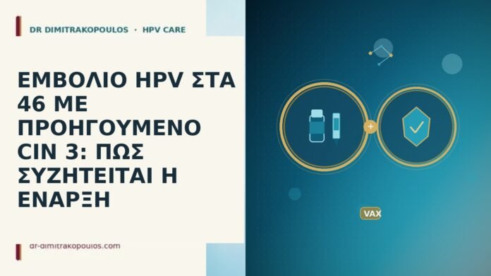 ΕΜΒΟΛΙΟ HPV ΣΤΑ 46 ΜΕ ΠΡΟΗΓΟΥΜΕΝΟ CIN 3: ΠΩΣ ΣΥΖΗΤΕΙΤΑΙ Η ΕΝΑΡΞΗ ΕΜΒΟΛΙΟ HPV ΣΤΑ 46 ΜΕ ΠΡΟΗΓΟΥΜΕΝΟ CIN 3: ΠΩΣ ΣΥΖΗΤΕΙΤΑΙ