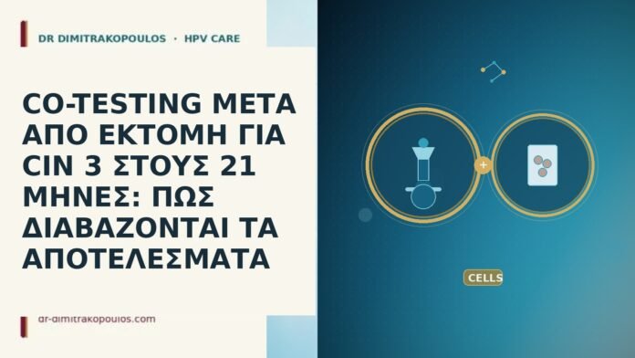 CO-TESTING ΜΕΤΑ ΑΠΟ ΕΚΤΟΜΗ ΓΙΑ CIN 3 ΣΤΟΥΣ 21 ΜΗΝΕΣ: ΠΩΣ ΔΙΑΒΑΖΟΝΤΑΙ ΤΑ ΑΠΟΤΕΛΕΣΜΑΤΑ CO-TESTING ΜΕΤΑ ΑΠΟ ΕΚΤΟΜΗ ΓΙΑ CIN 3 ΣΤΟΥΣ 21 ΜΗΝΕΣ: