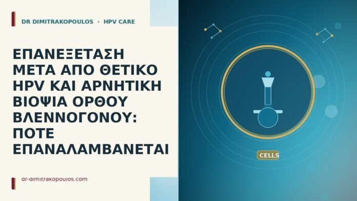 ΕΠΑΝΕΞΕΤΑΣΗ ΜΕΤΑ ΑΠΟ ΘΕΤΙΚΟ HPV ΚΑΙ ΑΡΝΗΤΙΚΗ ΒΙΟΨΙΑ ΟΡΘΟΥ ΒΛΕΝΝΟΓΟΝΟΥ: