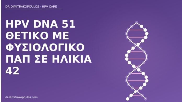 HPV DNA 51 θετικό με φυσιολογικό Παπ σε ηλικία 42 HPV 51 φυσιολογικό Παπ