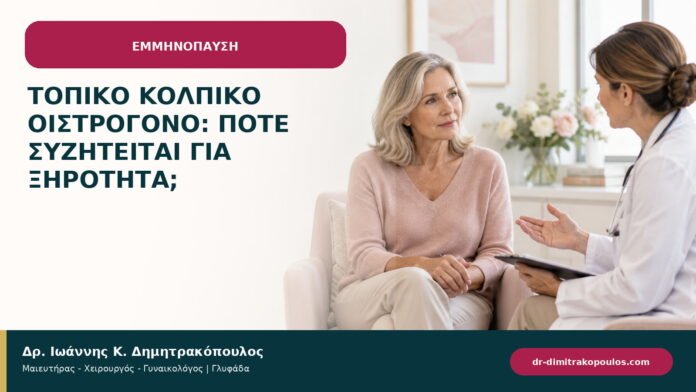 Τοπικό κολπικό οιστρογόνο: πότε συζητείται για ξηρότητα; Τοπικό κολπικό οιστρογόνο: πότε συζητείται για ξηρότητα;