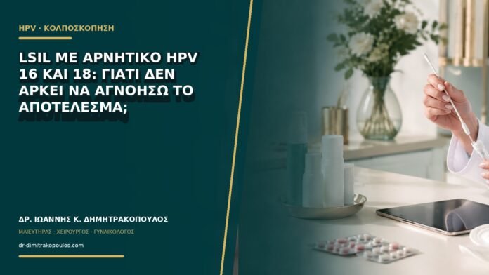 LSIL με αρνητικό HPV 16 και 18: γιατί δεν αρκεί να αγνοήσω το αποτέλεσμα;