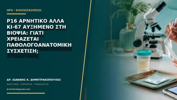 gynaikologikes-ypiresies-b60-33 p16 αρνητικό αλλά Ki-67 αυξημένο στη βιοψία: γιατί χρειάζεται παθολογοανατομική συσχέτιση;