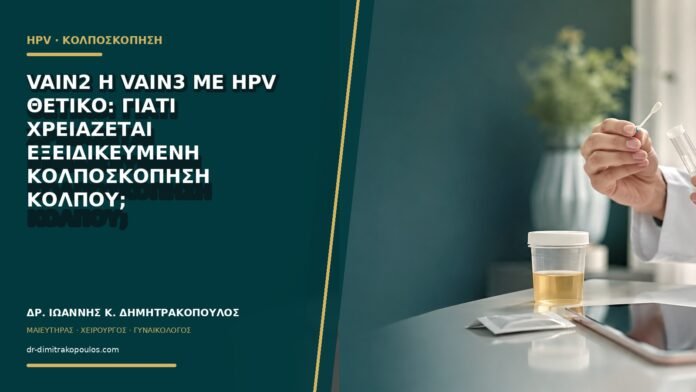 VaIN2 ή VaIN3 με HPV θετικό: γιατί χρειάζεται εξειδικευμένη κολποσκόπηση κόλπου;