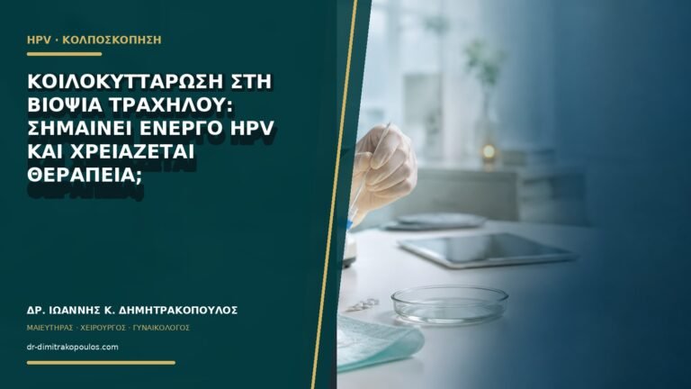 Κοιλοκυττάρωση στη βιοψία τραχήλου: σημαίνει ενεργό HPV και χρειάζεται θεραπεία;