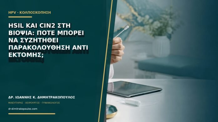 HSIL και CIN2 στη βιοψία: πότε μπορεί να συζητηθεί παρακολούθηση αντί εκτομής;