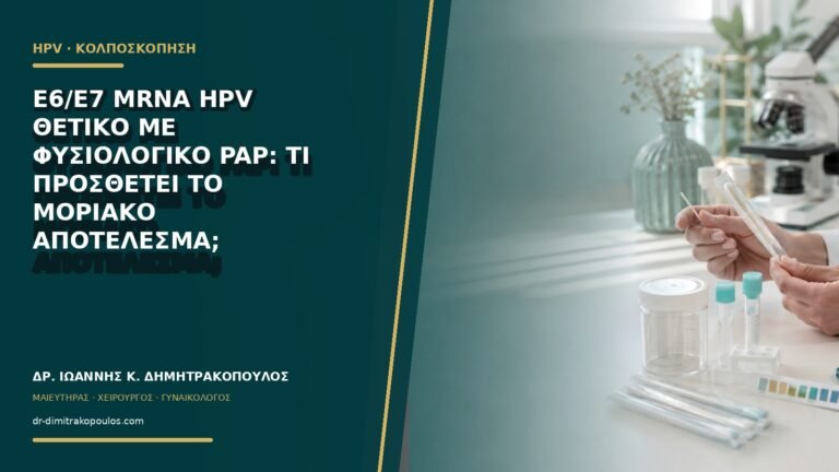 E6/E7 mRNA HPV θετικό με φυσιολογικό Pap: τι προσθέτει το μοριακό αποτέλεσμα;