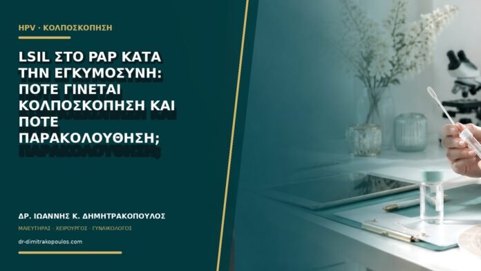 LSIL στο Pap κατά την εγκυμοσύνη: πότε γίνεται κολποσκόπηση και πότε παρακολούθηση;