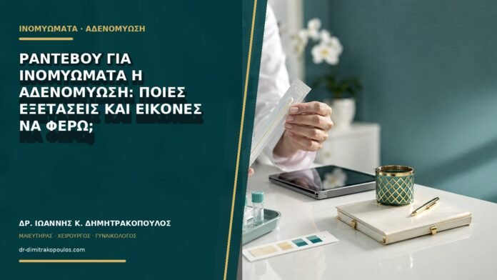 Ραντεβού για ινομυώματα ή αδενομύωση: ποιες εξετάσεις και εικόνες να φέρω;