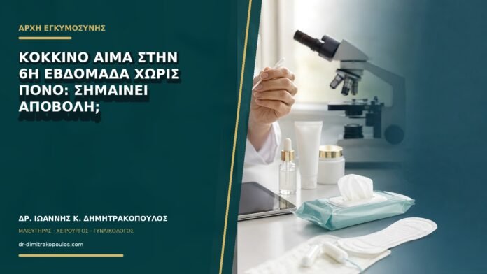 Κόκκινο αίμα στην 6η εβδομάδα χωρίς πόνο: σημαίνει αποβολή;