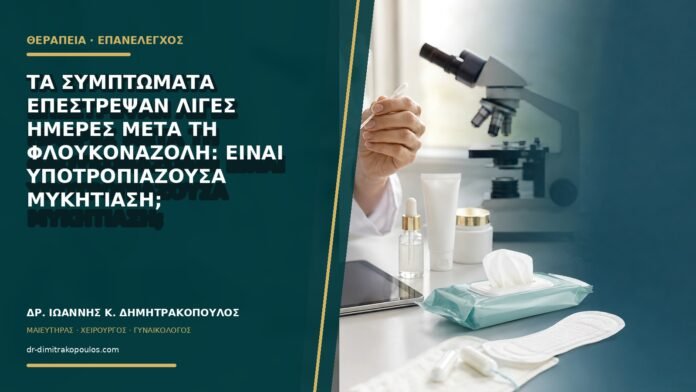 Τα συμπτώματα επέστρεψαν λίγες ημέρες μετά τη φλουκοναζόλη: είναι υποτροπιάζουσα μυκητίαση;