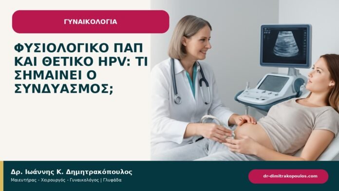 Φυσιολογικό Παπ και θετικό HPV: τι σημαίνει ο συνδυασμός; Φυσιολογικό Παπ και θετικό HPV: τι σημαίνει ο συνδυασμός; - ενημερωτικό cover του Δρ. Ιωάννη Κ. Δημητρακόπουλου