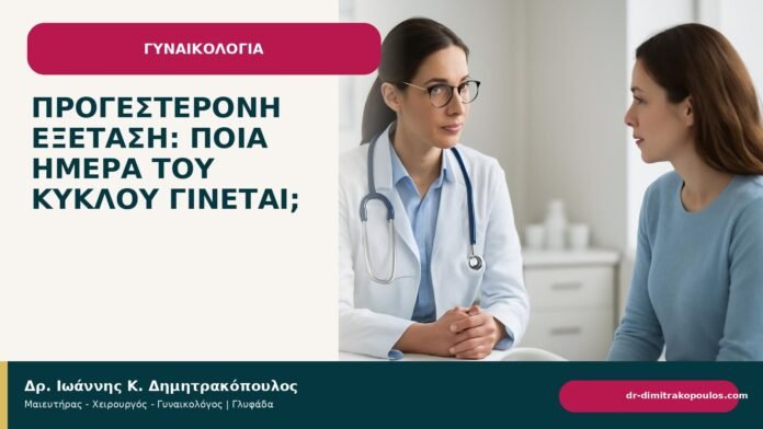 Προγεστερόνη εξέταση: ποια ημέρα του κύκλου γίνεται; - Δρ. Ιωάννης Κ. Δημητρακόπουλος