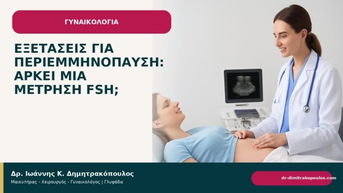 Εξετάσεις για περιεμμηνόπαυση: αρκεί μία μέτρηση FSH; - Δρ. Ιωάννης Κ. Δημητρακόπουλος