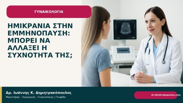 Ημικρανία στην εμμηνόπαυση: μπορεί να αλλάξει η συχνότητά της; - Δρ. Ιωάννης Κ. Δημητρακόπουλος