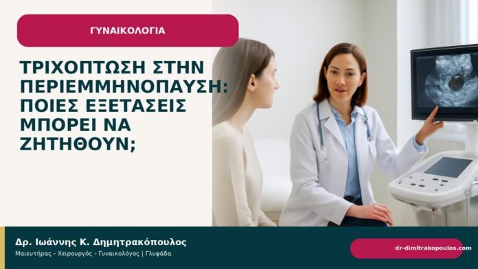 Τριχόπτωση στην περιεμμηνόπαυση: ποιες εξετάσεις μπορεί να ζητηθούν; - Δρ. Ιωάννης Κ. Δημητρακόπουλος
