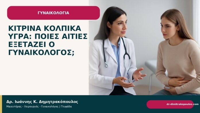 Κίτρινα κολπικά υγρά: ποιες αιτίες εξετάζει ο γυναικολόγος; - Δρ. Ιωάννης Κ. Δημητρακόπουλος