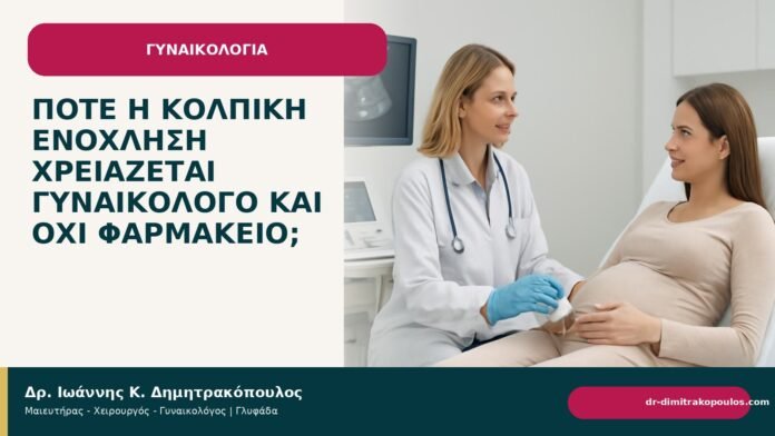 Πότε η κολπική ενόχληση χρειάζεται γυναικολόγο και όχι φαρμακείο; Πότε η κολπική ενόχληση χρειάζεται γυναικολόγο και όχι φαρμακείο; - Δρ. Ιωάννης Κ. Δημητρακόπουλος