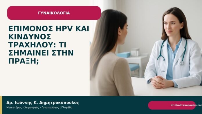Επίμονος HPV και κίνδυνος τραχήλου: τι σημαίνει στην πράξη; Επίμονος HPV και κίνδυνος τραχήλου: τι σημαίνει στην πράξη; - Δρ. Ιωάννης Κ. Δημητρακόπουλος