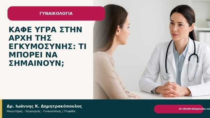 Καφέ υγρά στην αρχή της εγκυμοσύνης: τι μπορεί να σημαίνουν; Καφέ υγρά στην αρχή της εγκυμοσύνης: τι μπορεί να σημαίνουν; - Δρ. Ιωάννης Κ. Δημητρακόπουλος