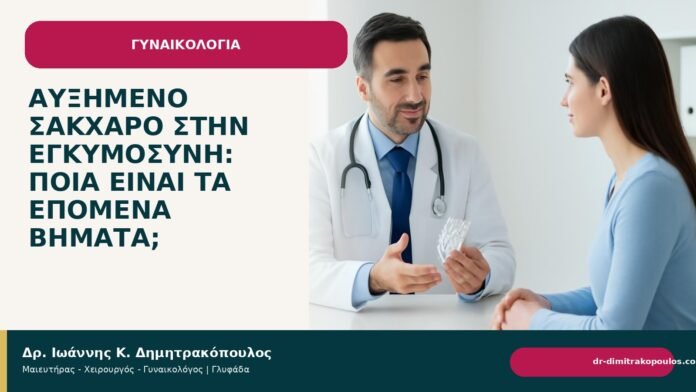 Αυξημένο σάκχαρο στην εγκυμοσύνη: ποια είναι τα επόμενα βήματα; - Δρ. Ιωάννης Κ. Δημητρακόπουλος