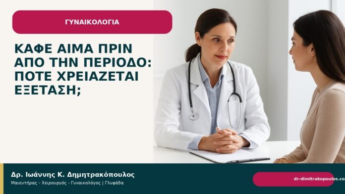 Καφέ αίμα πριν από την περίοδο: πότε χρειάζεται εξέταση; Καφέ αίμα πριν από την περίοδο: πότε χρειάζεται εξέταση; - Δρ. Ιωάννης Κ. Δημητρακόπουλος