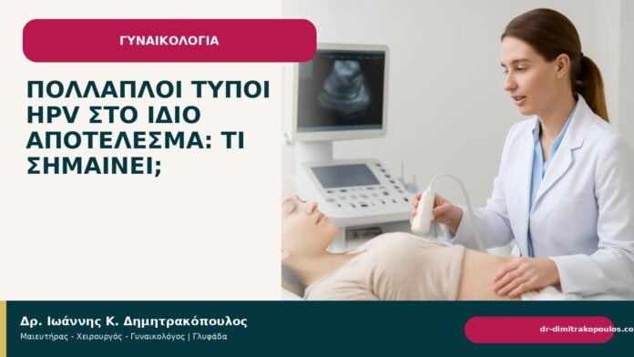 Πολλαπλοί τύποι HPV στο ίδιο αποτέλεσμα: τι σημαίνει; - Δρ. Ιωάννης Κ. Δημητρακόπουλος