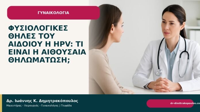 Φυσιολογικές θηλές του αιδοίου ή HPV: τι είναι η αιθουσαία θηλωμάτωση; - Δρ. Ιωάννης Κ. Δημητρακόπουλος