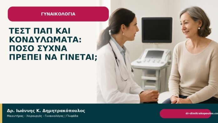 Τεστ Παπ και κονδυλώματα: πόσο συχνά πρέπει να γίνεται; Τεστ Παπ και κονδυλώματα: πόσο συχνά πρέπει να γίνεται; - Δρ. Ιωάννης Κ. Δημητρακόπουλος