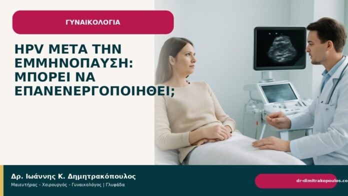 HPV μετά την εμμηνόπαυση: μπορεί να επανενεργοποιηθεί; HPV μετά την εμμηνόπαυση: μπορεί να επανενεργοποιηθεί; - Δρ. Ιωάννης Κ. Δημητρακόπουλος