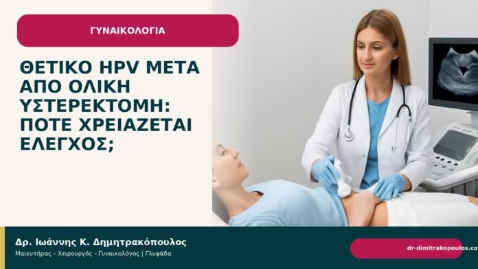 Θετικό HPV μετά από ολική υστερεκτομή: πότε χρειάζεται έλεγχος; - Δρ. Ιωάννης Κ. Δημητρακόπουλος